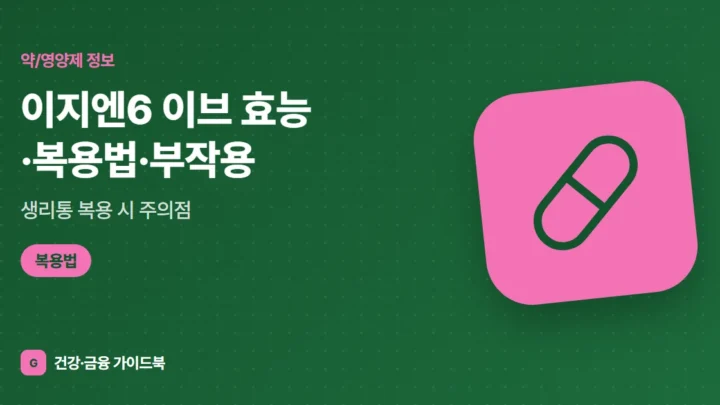 이지엔6 이브 효능·복용법·부작용, 생리통 복용 시 주의점 (2026)